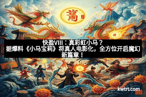 快盈VIII：真彩虹小马？据爆料《小马宝莉》将真人电影化，全方位开启魔幻新篇章！